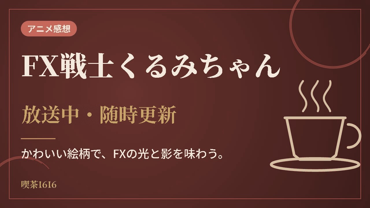 FX戦士くるみちゃん 感想【放送中・随時更新】(喫茶1616)
