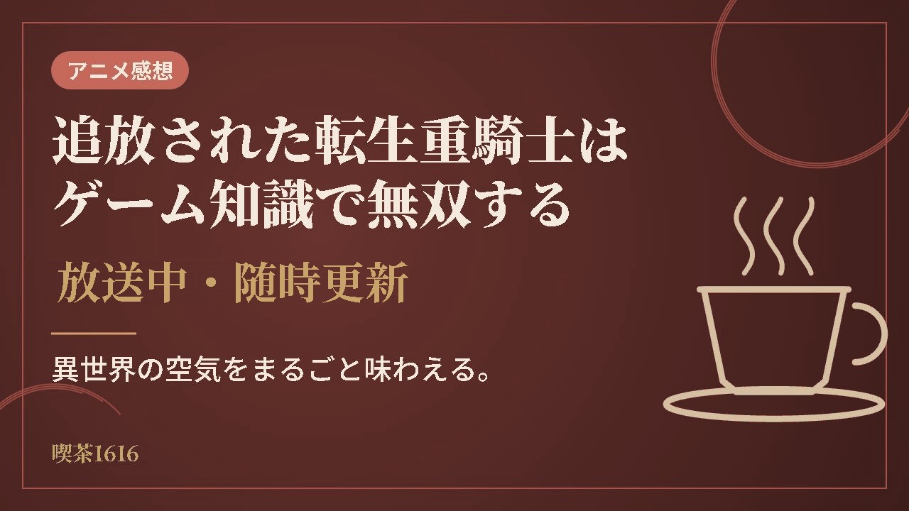 追放された転生重騎士はゲーム知識で無双する 感想【放送中・随時更新】(喫茶1616)