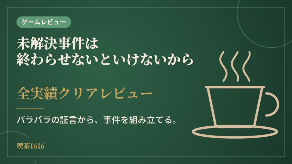 未解決事件は終わらせないといけないから(喫茶1616 ゲーム)