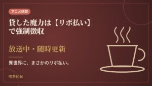 貸した魔力は【リボ払い】で強制徴収(喫茶1616 アニメ)