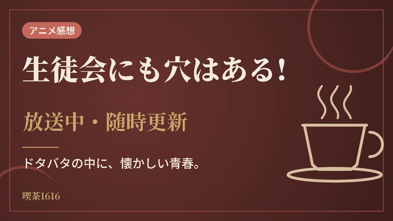 生徒会にも穴はある! 感想【放送中・随時更新】(喫茶1616)